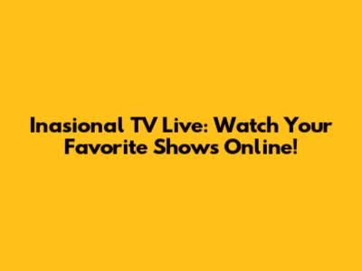 Inasional TV Live: Watch Your Favorite Shows Online!
