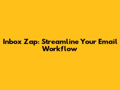 Inbox Zap: Streamline Your Email Workflow