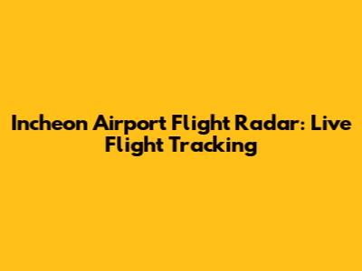 Incheon Airport Flight Radar: Live Flight Tracking