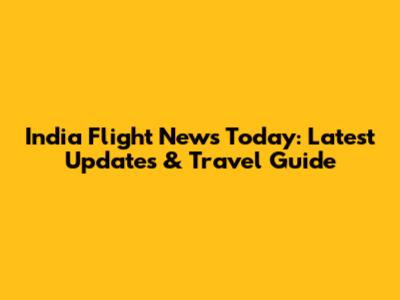 India Flight News Today: Latest Updates & Travel Guide