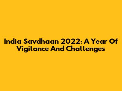India Savdhaan 2022: A Year Of Vigilance And Challenges