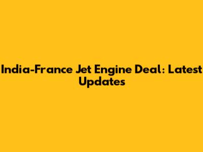 India-France Jet Engine Deal: Latest Updates