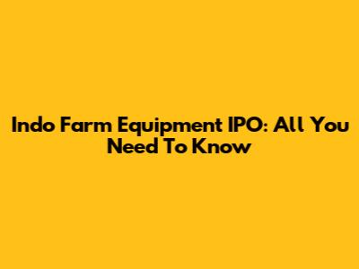 Indo Farm Equipment IPO: All You Need To Know