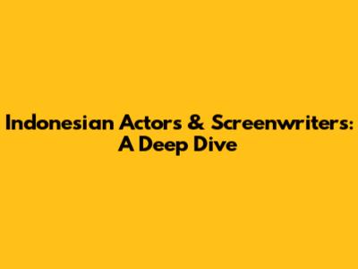 Indonesian Actors & Screenwriters: A Deep Dive