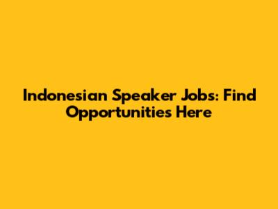 Indonesian Speaker Jobs: Find Opportunities Here