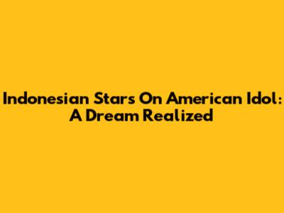 Indonesian Stars On American Idol: A Dream Realized