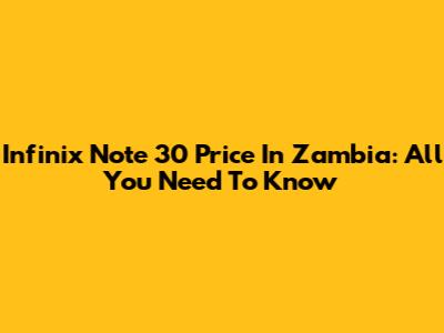 Infinix Note 30 Price In Zambia: All You Need To Know