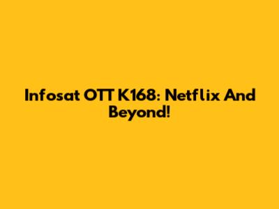 Infosat OTT K168: Netflix And Beyond!