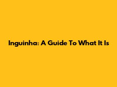 Inguinha: A Guide To What It Is