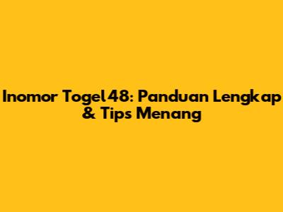 Inomor Togel48: Panduan Lengkap & Tips Menang