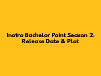 Inotro Bachelor Point Season 2: Release Date & Plot
