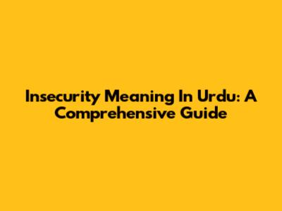 Insecurity Meaning In Urdu: A Comprehensive Guide