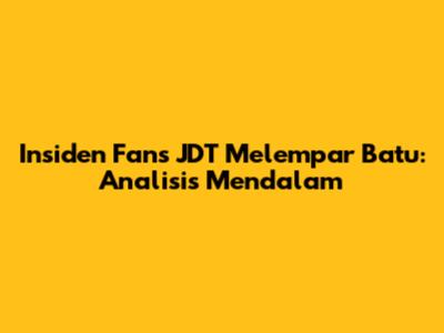 Insiden Fans JDT Melempar Batu: Analisis Mendalam
