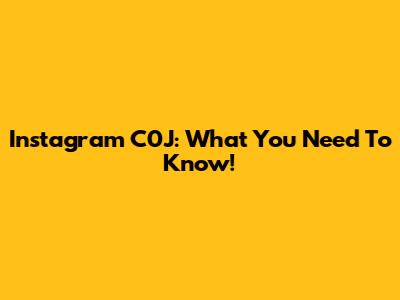 Instagram C0J: What You Need To Know!