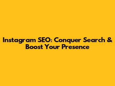 Instagram SEO: Conquer Search & Boost Your Presence