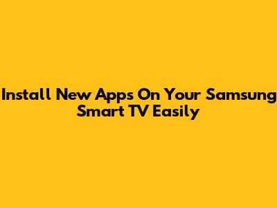 Install New Apps On Your Samsung Smart TV Easily