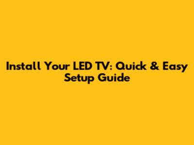 Install Your LED TV: Quick & Easy Setup Guide