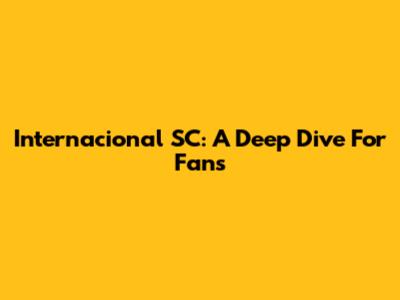 Internacional SC: A Deep Dive For Fans