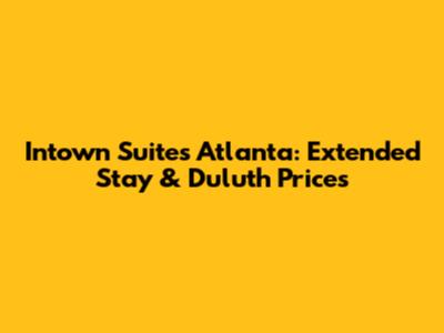 Intown Suites Atlanta: Extended Stay & Duluth Prices