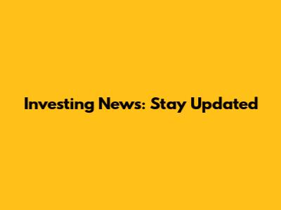 Investing News: Stay Updated