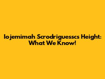 Iojemimah Scrodriguessc's Height: What We Know!
