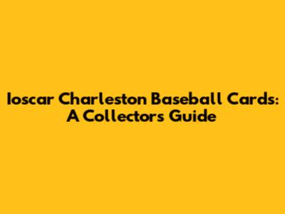 Ioscar Charleston Baseball Cards: A Collector's Guide