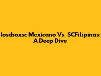 Ioscboxsc Mexicano Vs. SCFilipinas: A Deep Dive