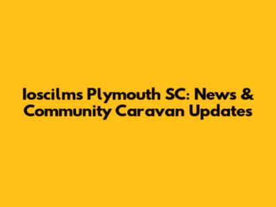 Ioscilms Plymouth SC: News & Community Caravan Updates