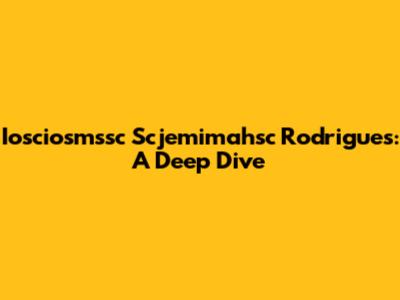 Iosciosmssc Scjemimahsc Rodrigues: A Deep Dive