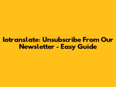 Iotranslate: Unsubscribe From Our Newsletter - Easy Guide