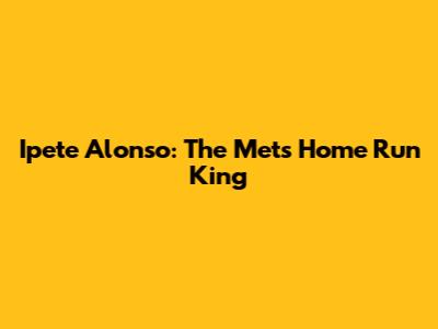 Ipete Alonso: The Mets' Home Run King