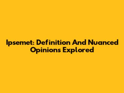 Ipsemet: Definition And Nuanced Opinions Explored