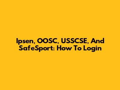 Ipsen, OOSC, USSCSE, And SafeSport: How To Login