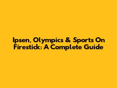 Ipsen, Olympics & Sports On Firestick: A Complete Guide