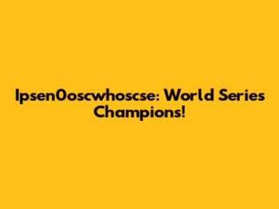 Ipsen0oscwhoscse: World Series Champions!