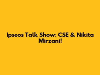 Ipseos Talk Show: CSE & Nikita Mirzani!