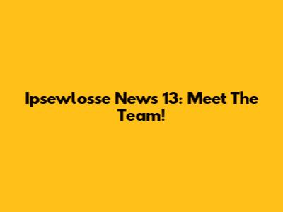 Ipsewlosse News 13: Meet The Team!