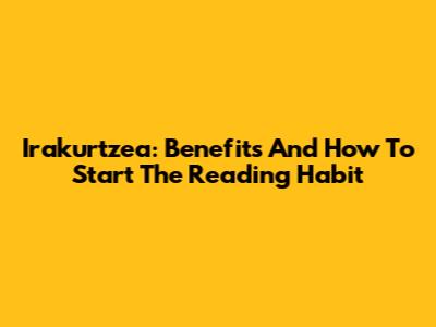 Irakurtzea: Benefits And How To Start The Reading Habit
