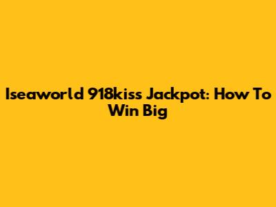 Iseaworld 918kiss Jackpot: How To Win Big