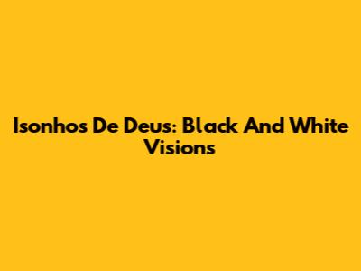 Isonhos De Deus: Black And White Visions