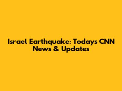 Israel Earthquake: Today's CNN News & Updates