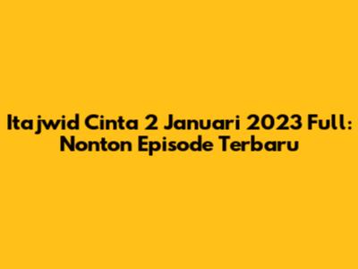 Itajwid Cinta 2 Januari 2023 Full: Nonton Episode Terbaru