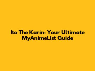 Ito The Karin: Your Ultimate MyAnimeList Guide
