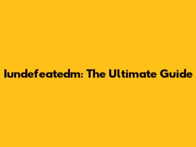 Iundefeatedm: The Ultimate Guide