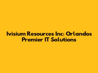 Ivisium Resources Inc: Orlando's Premier IT Solutions