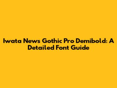 Iwata News Gothic Pro Demibold: A Detailed Font Guide
