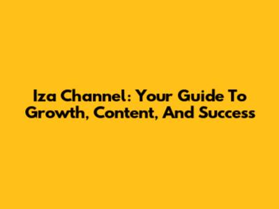 Iza Channel: Your Guide To Growth, Content, And Success