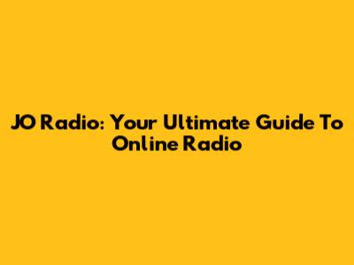 JO Radio: Your Ultimate Guide To Online Radio