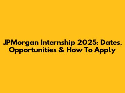 JPMorgan Internship 2025: Dates, Opportunities & How To Apply