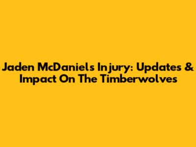 Jaden McDaniels Injury: Updates & Impact On The Timberwolves